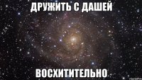 дружить с дашей восхитительно