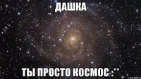 дашка ты просто космос :**