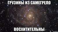 грузины из самегрело восхитительны