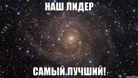 наш лидер самый лучший!