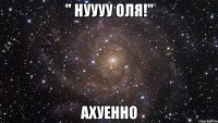 " нуууу оля!" ахуенно