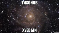 тихонов хуевый