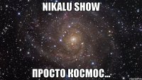 nikalu show просто космос...