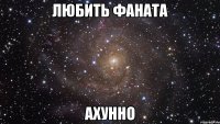 любить фаната ахунно