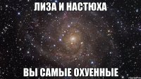 лиза и настюха вы самые охуенные