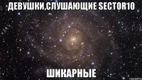 девушки,слушающие sector10 шикарные