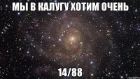 мы в калугу хотим очень 14/88