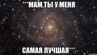 ***мам,ты у меня самая лучшая***