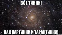 все тинки! как картинки и тарантинки!