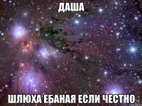 даша шлюха ебаная если честно