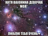 катя вахонина девочка моя:* люблю тебя очень♥