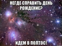 негде справить день рождение? идем в полтос!