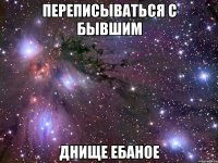 переписываться с бывшим днище ебаное