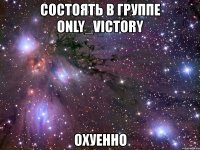 состоять в группе only_victory охуенно