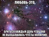 любовь-это бриться каждый день чтоб она не выебывалась что ты колючий