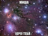 миша хочу тебя :*