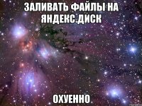 заливать файлы на яндекс.диск охуенно