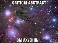 critical abstract вы ахуенны:*