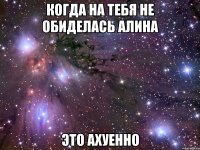 когда на тебя не обиделась алина это ахуенно