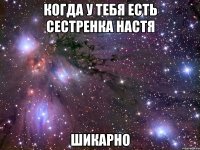 когда у тебя есть сестренка настя шикарно