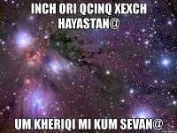 inch ori qcinq xexch hayastan@ um kheriqi mi kum sevan@