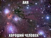 аня хороший человек^^