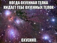 когда охуенная телка кидает тебе охуенных телок охуенно