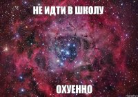 Не идти в школу Охуенно