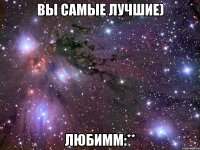 вы самые лучшие) любимм:**