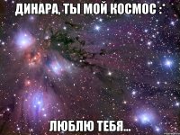 динара, ты мой космос :* люблю тебя...