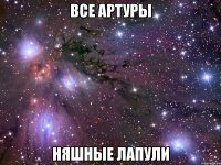 все артуры няшные лапули