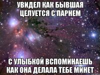 увидел как бывшая целуется с парнем с улыбкой вспоминаешь как она делала тебе минет