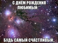 с днём рождения любимый:** будь самый счастливый..