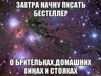 завтра начну писать бестеллер о брительках,домашних винах и стояках