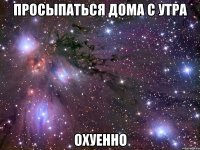 просыпаться дома с утра охуенно