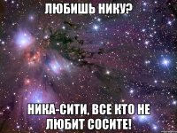 любишь нику? ника-сити, все кто не любит сосите!