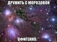 дружить с морозовой офигенно:**