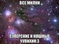 все милки суперские и няшные чувихии:3