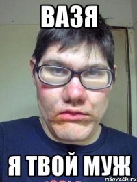 вазя я твой муж