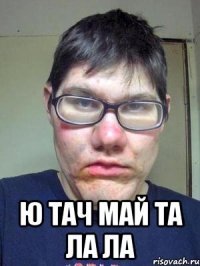  ю тач май та ла ла