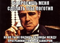 ты просишь меня сделать тебе логотип но но ты не видишь разницы между программистом и дизайнером