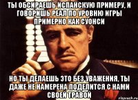 ты обсираешь испанскую примеру, и говоришь реал по уровню игры примерно как суонси но ты делаешь это без уважения, ты даже не намерена поделится с нами своей травой