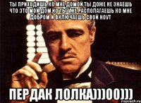 ты приходишь ко мне домой,ты доже не знаешь что это мой дом,но ты уже располагаешь ко мне добром и включаешь свой ноут пердак лолка)))00)))