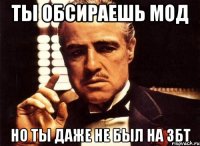 ты обсираешь мод но ты даже не был на збт