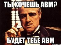 ты хочешь авм? будет тебе авм