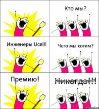 Никогда!!! Кто мы? Инженеры Ucell! Чего мы хотим? Премию! Когда нам ее дадут?