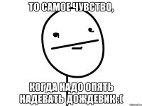 то самое чувство, когда надо опять надевать дождевик :(