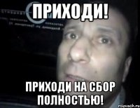 приходи! приходи на сбор полностью!