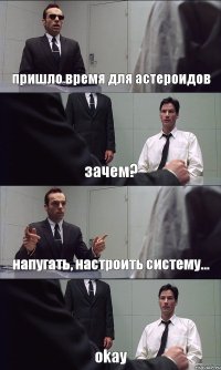 пришло время для астероидов зачем? напугать, настроить систему... okay