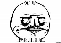 саша ну ты понял...